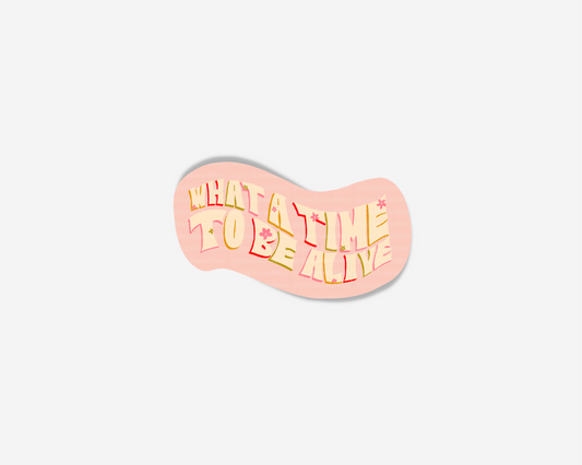 What A Time To Be Alive Sticker