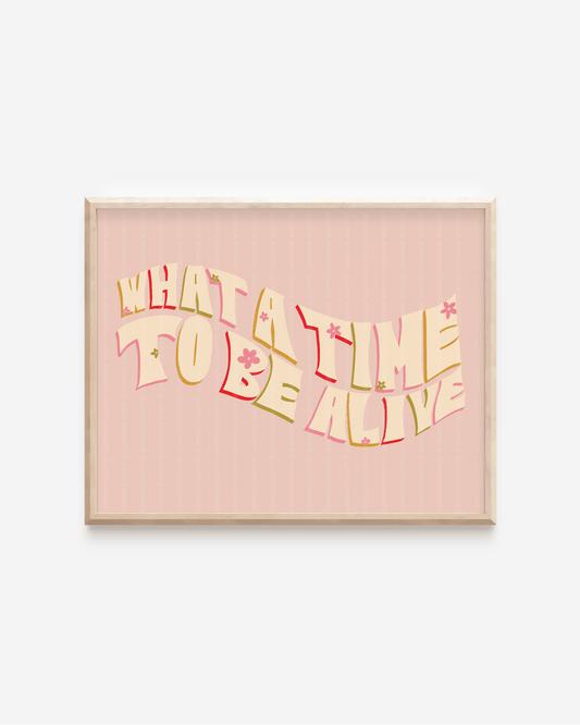What A Time To Be Alive Print